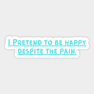 I Pretend to be happy despite the pain. Cancer Fighter Sad Painful Meaningful Words Survival Vibes Typographic Facts slogans for Man's & Woman's Sticker